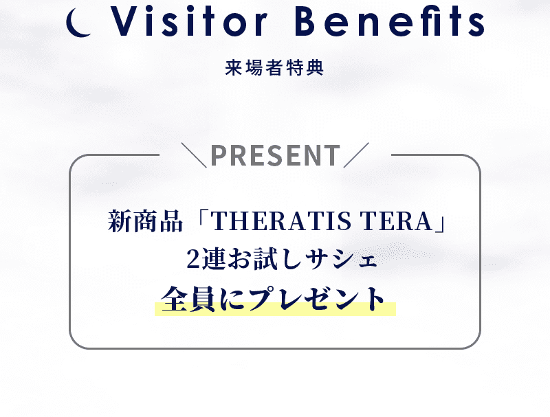 [Visitor Benefits 来場者特典] 新商品「THERATIS TERA」2連お試しサシェ 全員にプレゼント